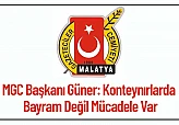 MGC Başkanı Güner: Konteynırlarda Bayram Değil Mücadele Var