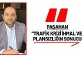 Paşahan: 'Trafik Krizi İhmal ve Plansızlığın Sonucu'