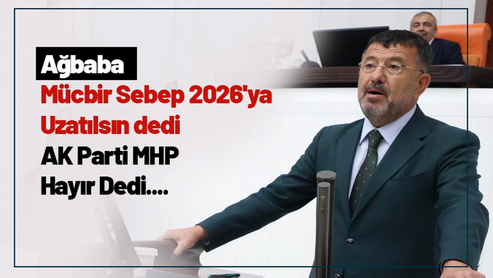 Ağbaba, Mücbir Sebep 2026'ya Uzatılsın dedi AK Parti MHP Hayır Dedi....