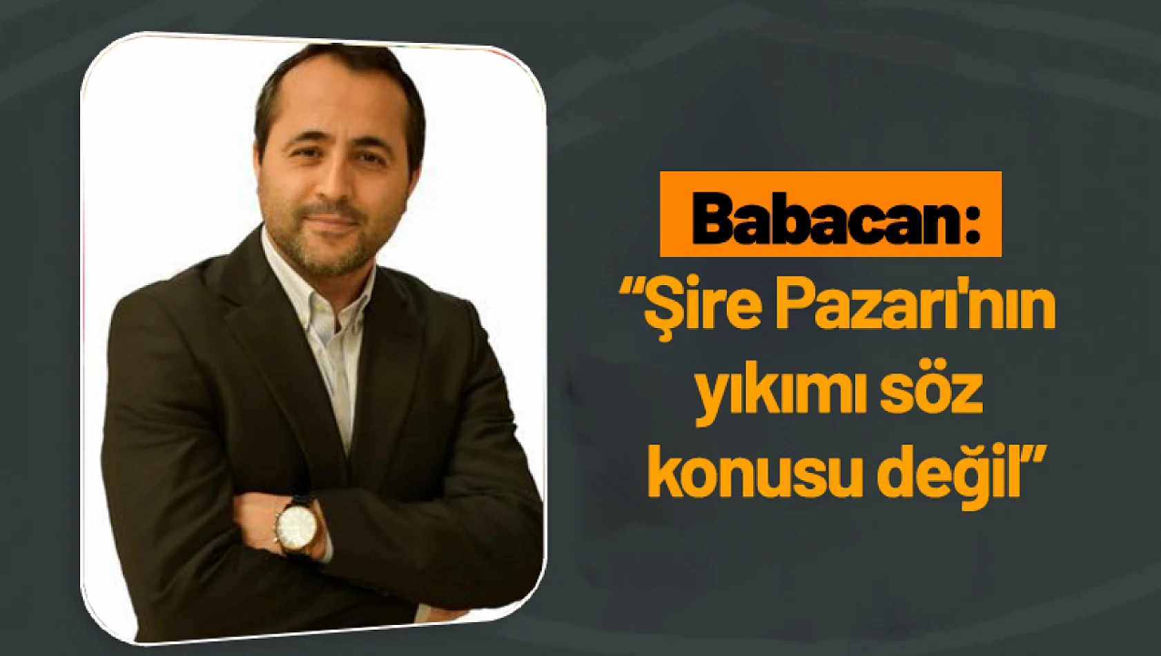 Babacan: 'Şire Pazarı'nın yıkımı söz konusu değil