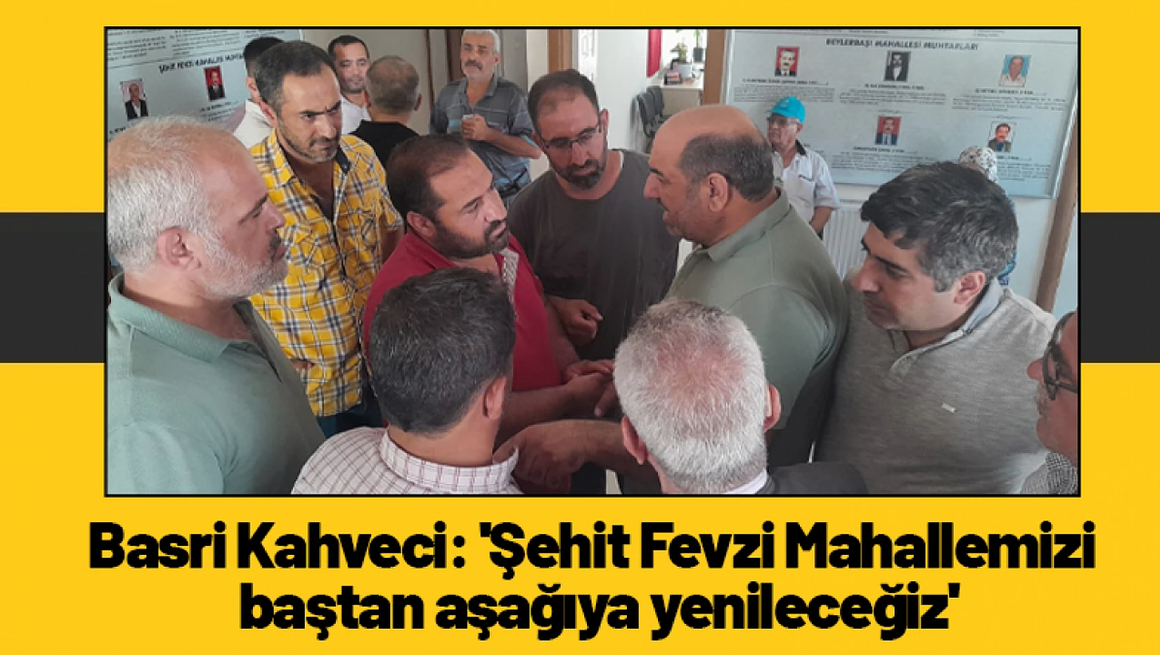 Basri Kahveci: 'Şehit Fevzi Mahallemizi baştan aşağıya yenileceğiz'