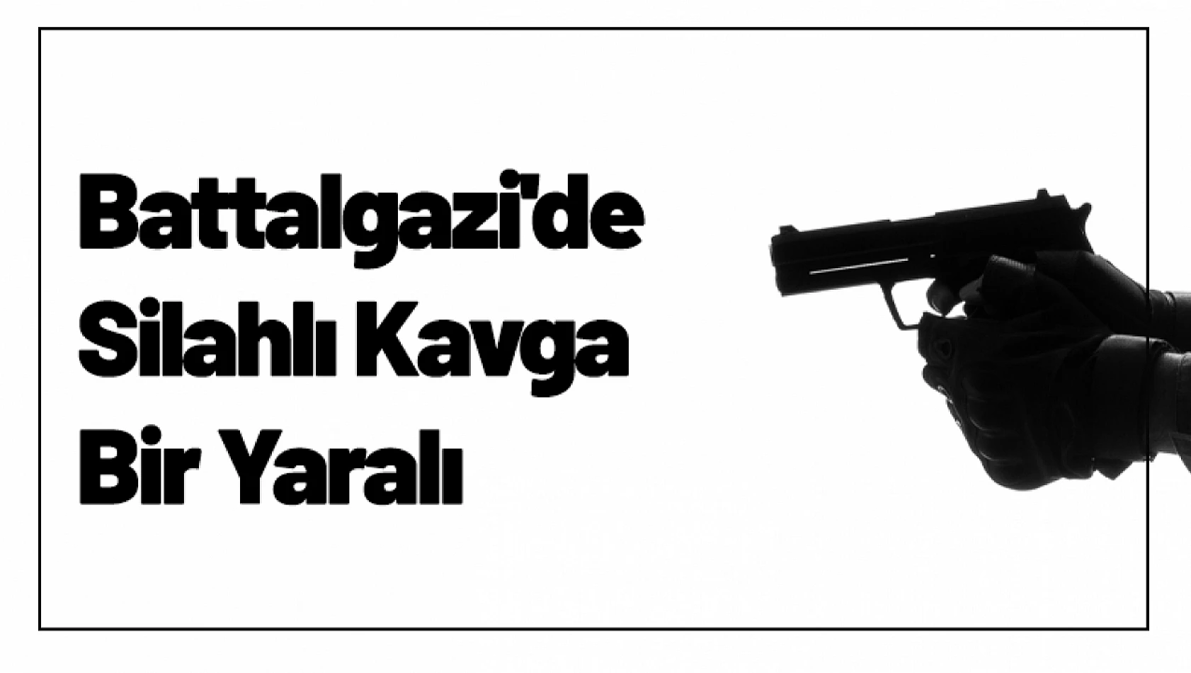 Battalgazi'de Silahlı Kavga Bir Yaralı