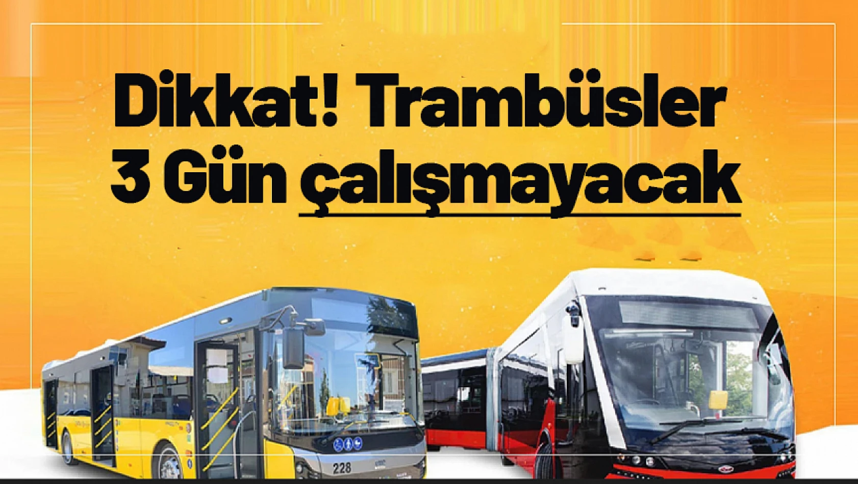 Dikkat! Trambüsler 3 Gün çalışmayacak.