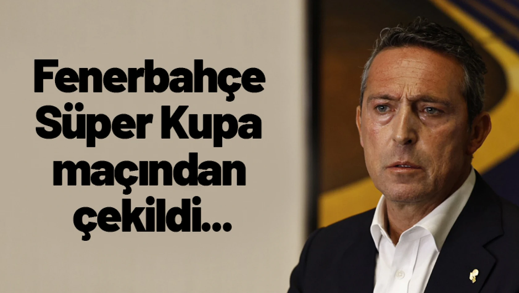 Fenerbahçe Süper Kupa maçından çekildi...