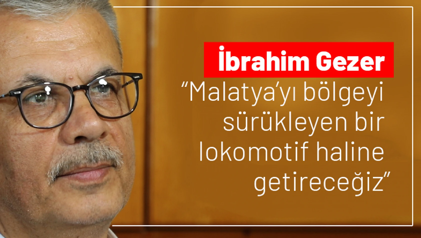 Gezer: Malatya'yı bölgeyi sürükleyen bir lokomotif haline getireceğiz