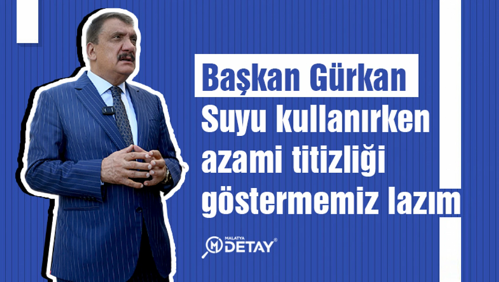 Gürkan: Suyu kullanırken azami titizliği göstermemiz lazım