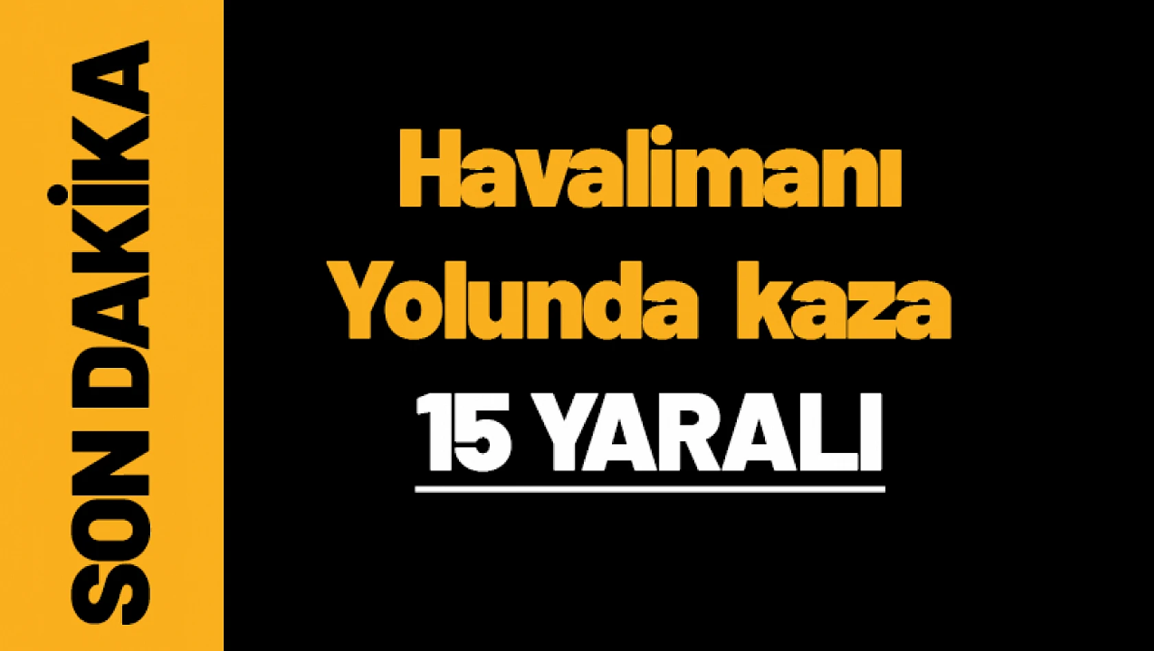 Havalimanı Yolunda kaza 15 yaralı...