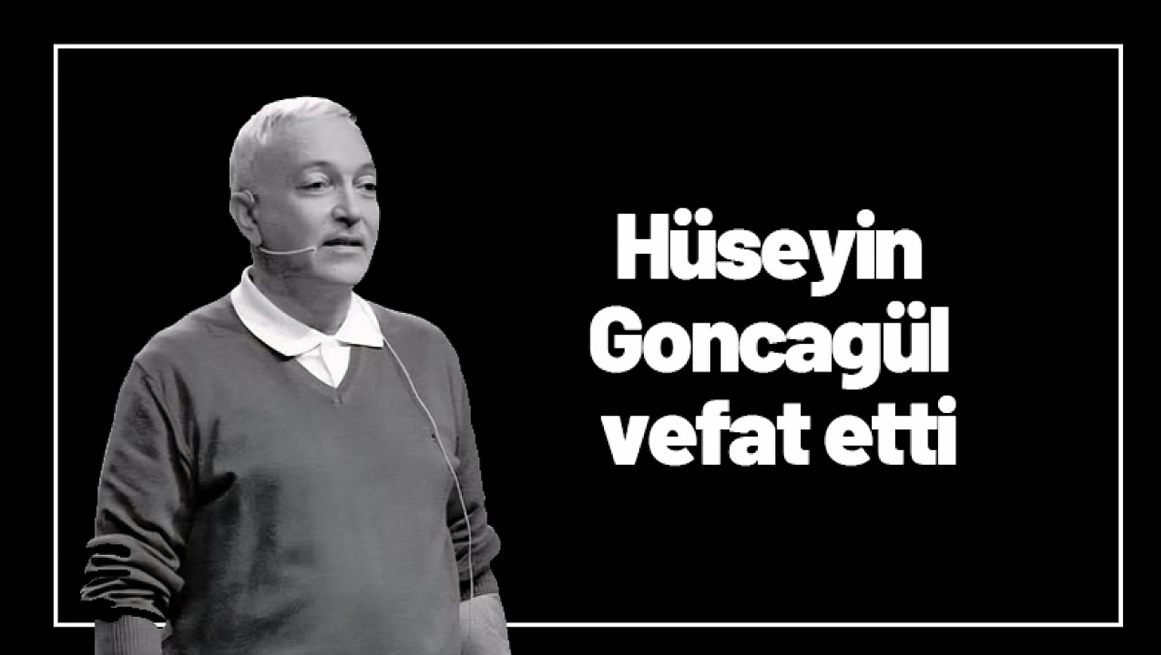 Hüseyin Goncagül vefat etti