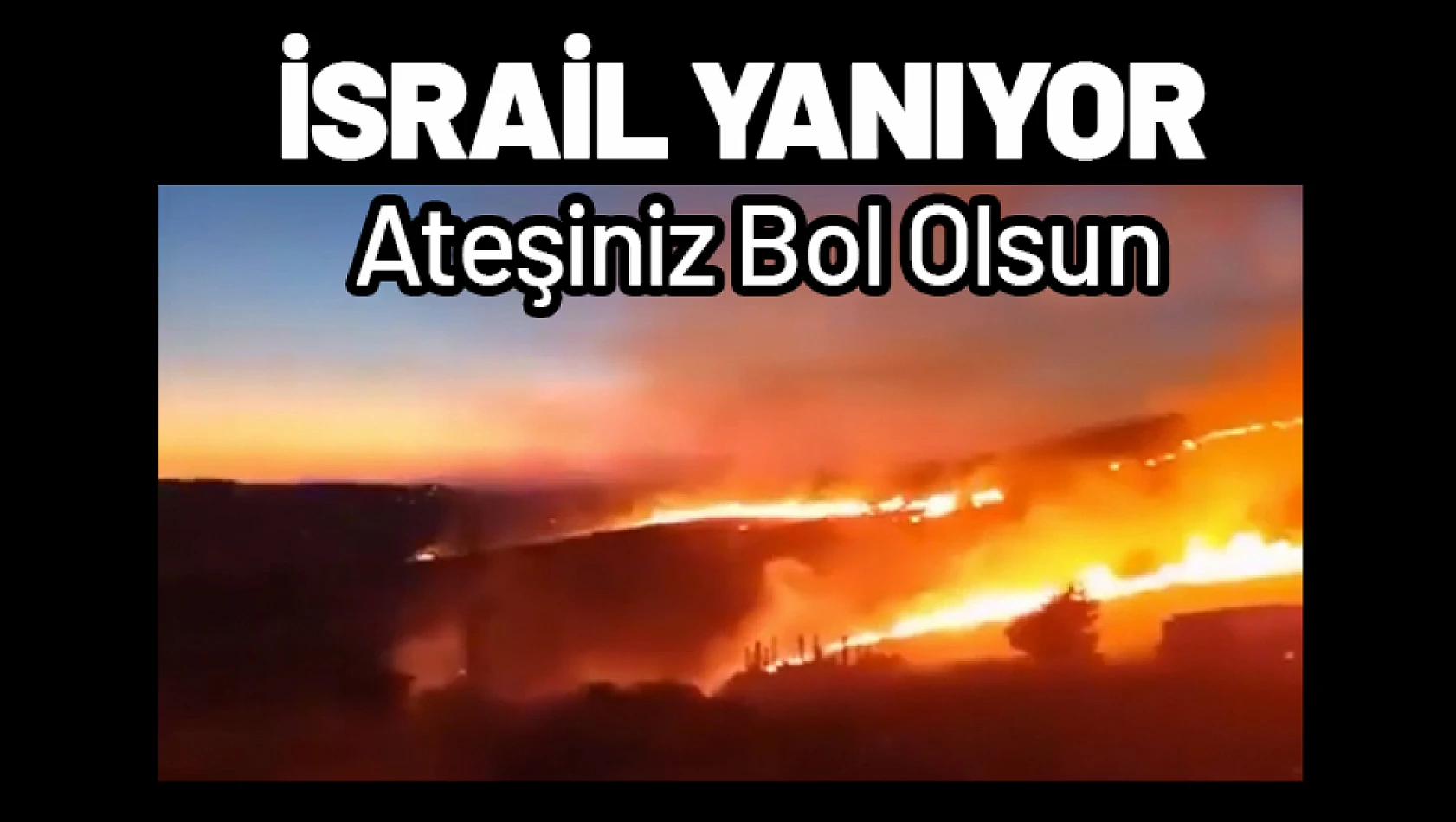 İsrail Yanıyor. Ateşiniz Bol Olsun...