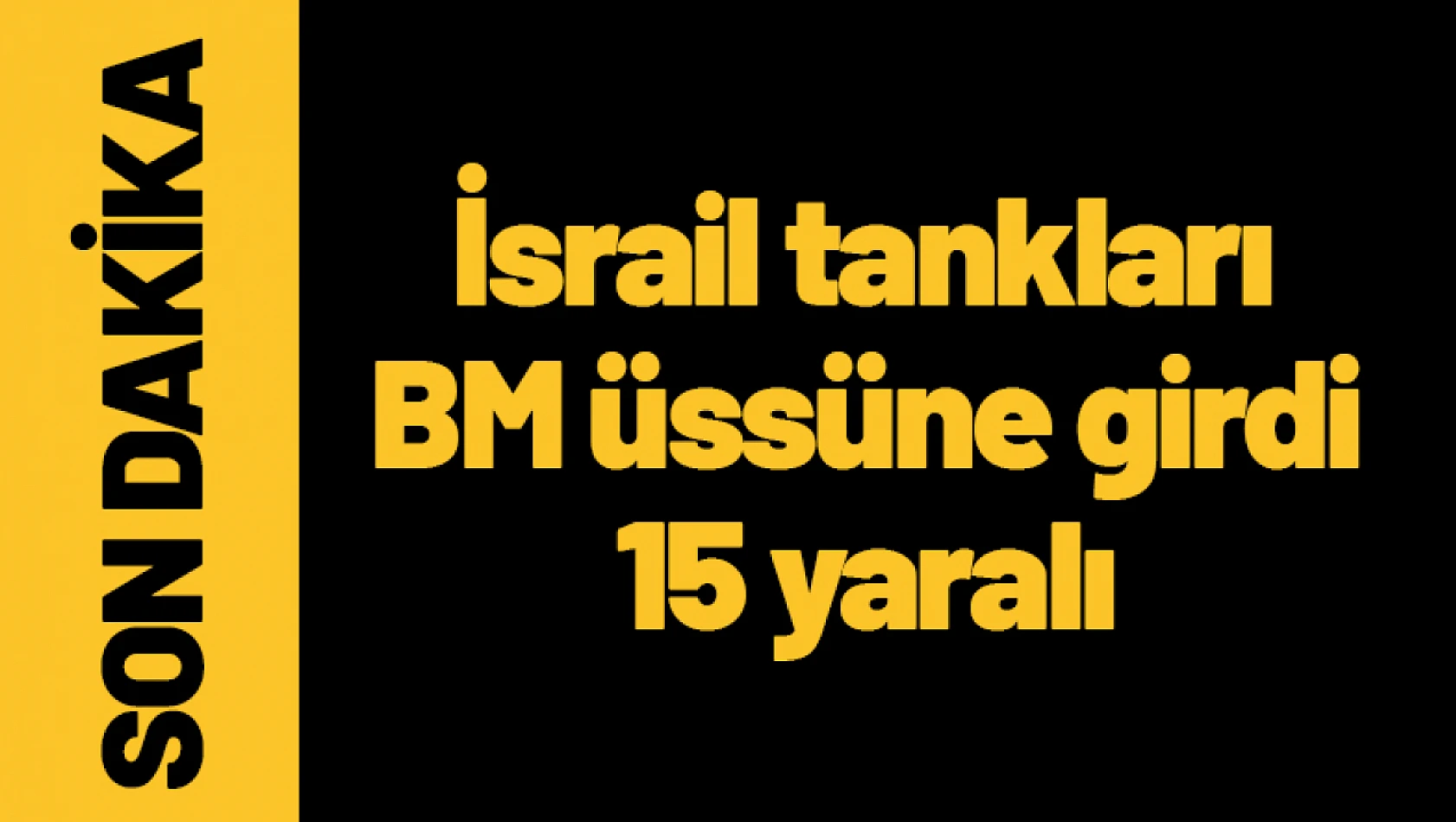 İsrail tankları BM üssüne girdi: 15 yaralı