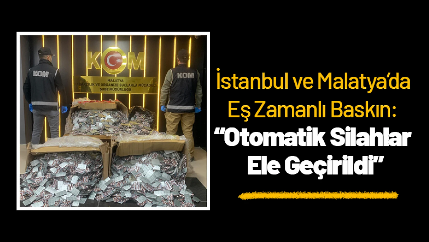 İstanbul ve Malatya'da Eş Zamanlı Baskın: Otomatik Silahlar Ele Geçirildi