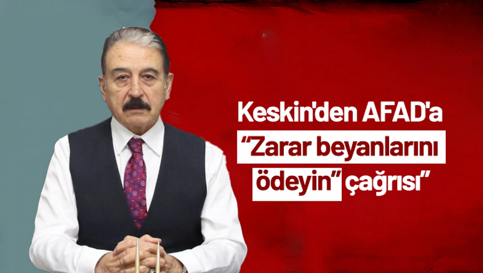 Keskin'den AFAD'a zarar beyanlarını ödeyin çağrısı