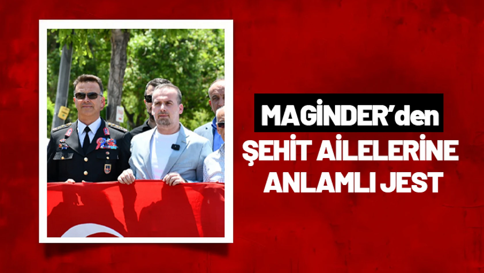 MAGİNDER'den Şehit Ailelerine Anlamlı Jest