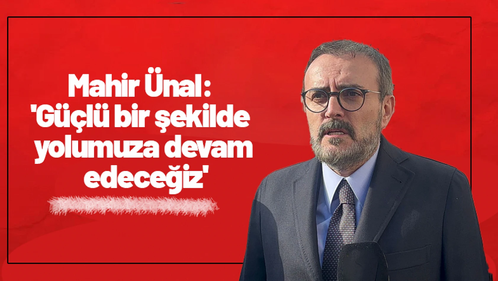 Mahir Ünal: 'Güçlü bir şekilde yolumuza devam edeceğiz'