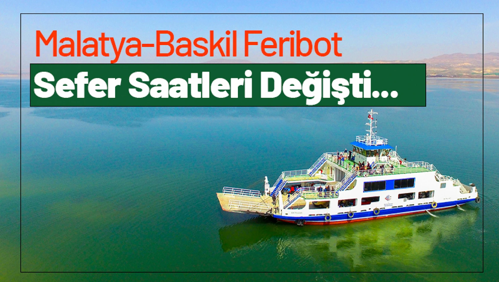 Malatya-Baskil Feribot Sefer Saatleri Değişti...