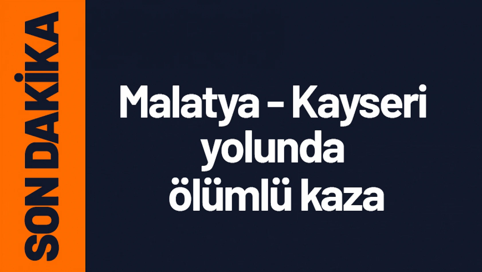 Malatya-Kayseri yolunda ölümlü kaza.