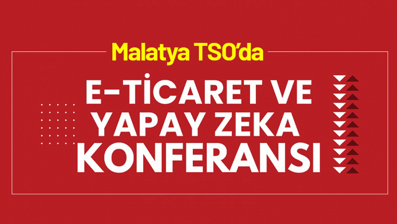 Malatya TSO'da 'E-Ticaret ve Yapay Zekâ' Konferansı