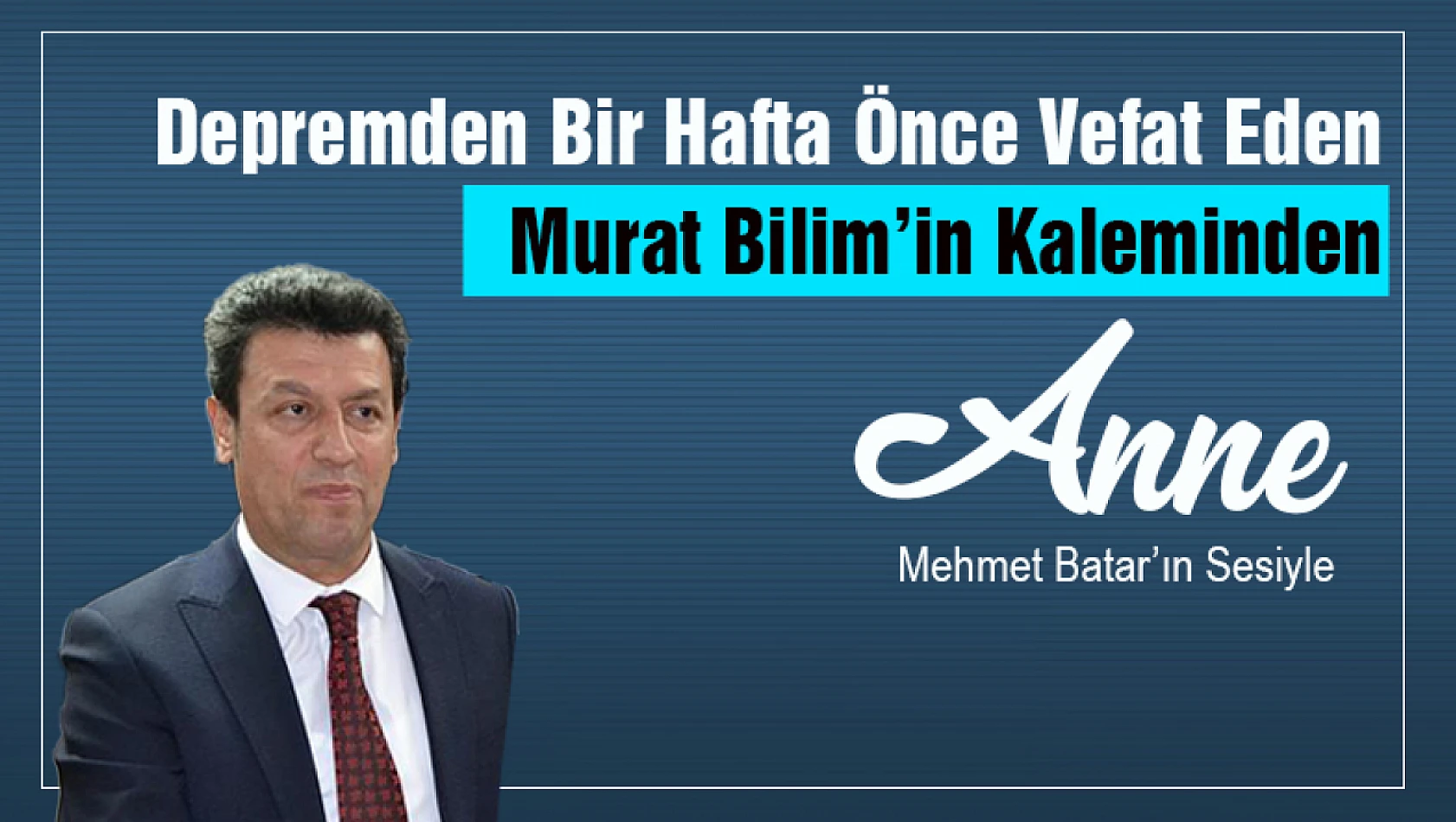 Murat Bilim'in kaleme aldığı Anne şiirini Mehmet Batar seslendirdi...