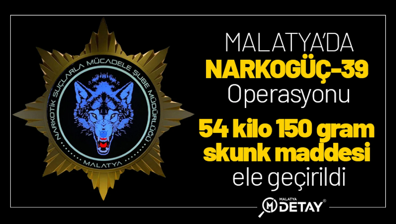 NARKOGÜÇ-39 Operasyonunda  54 kilo 150 gram skunk maddesi ele geçirildi...