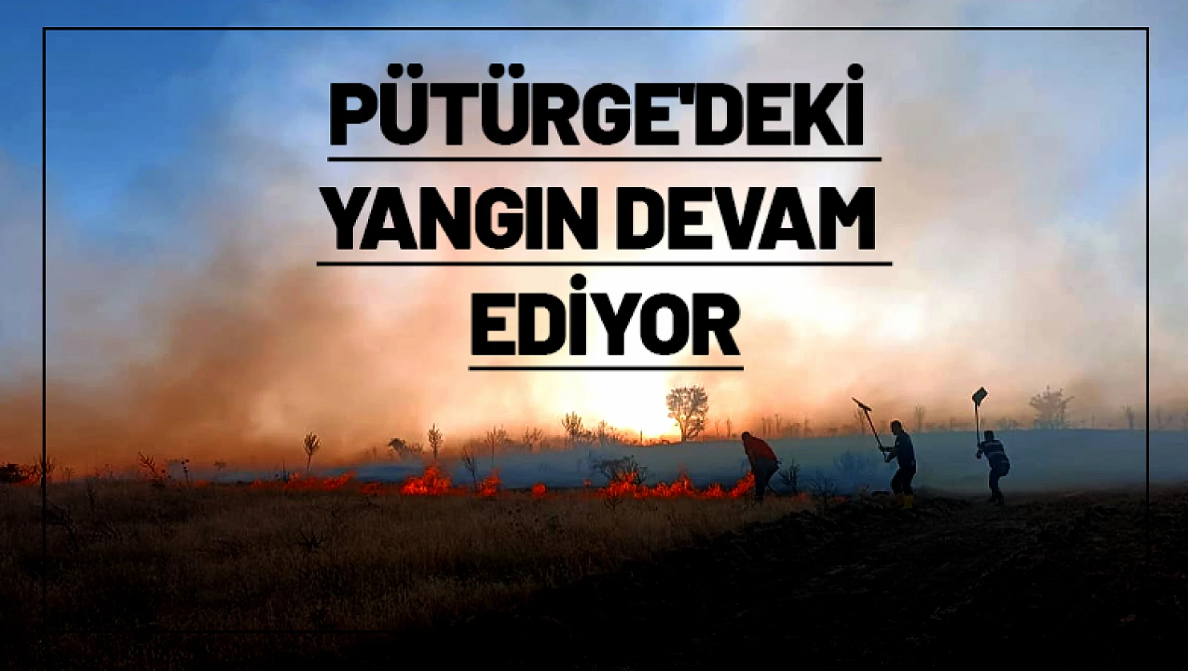 Pütürge'deki yangın devam ediyor...