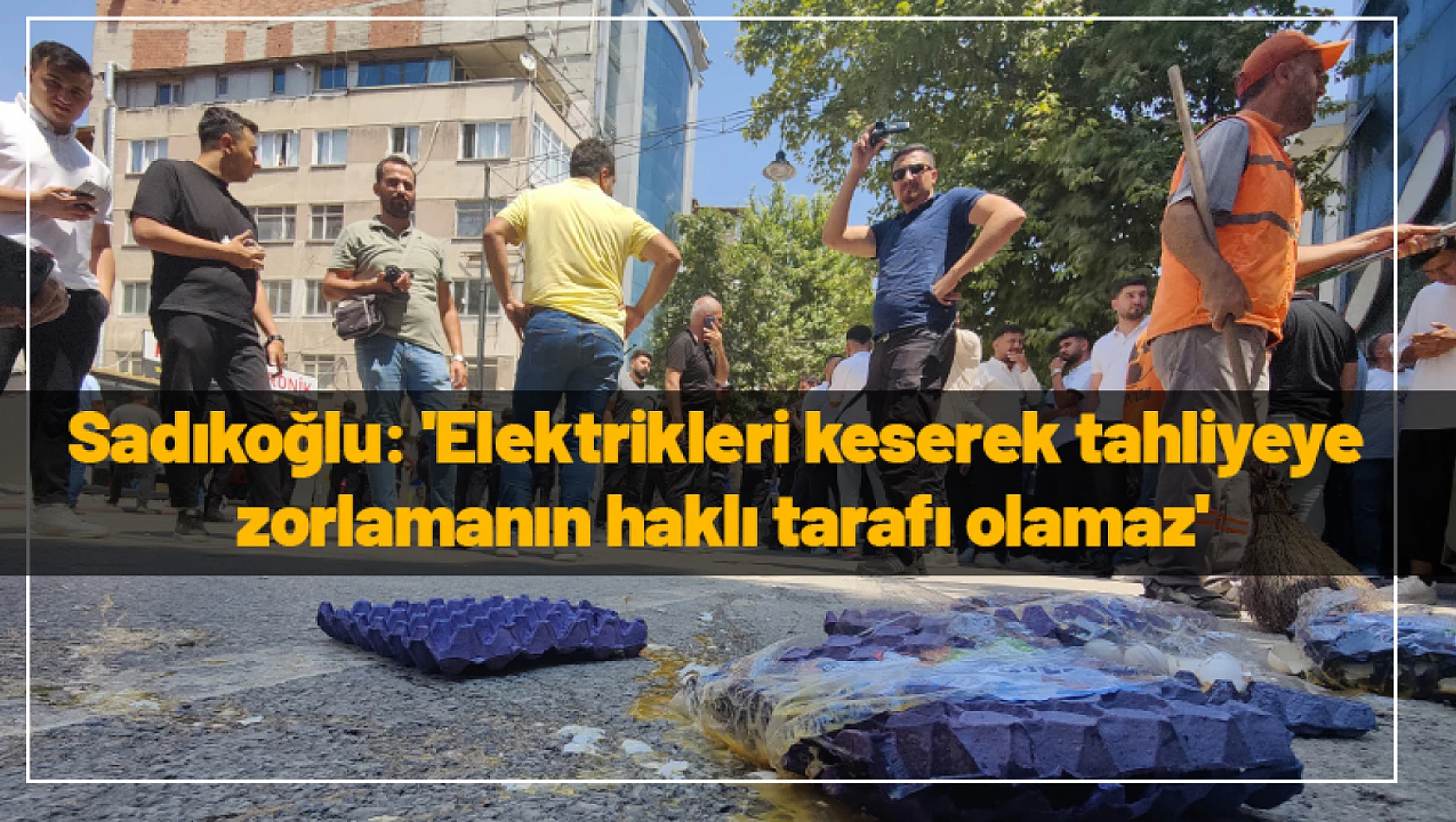 Sadıkoğlu: 'Elektrikleri keserek tahliyeye zorlamanın haklı tarafı olamaz'