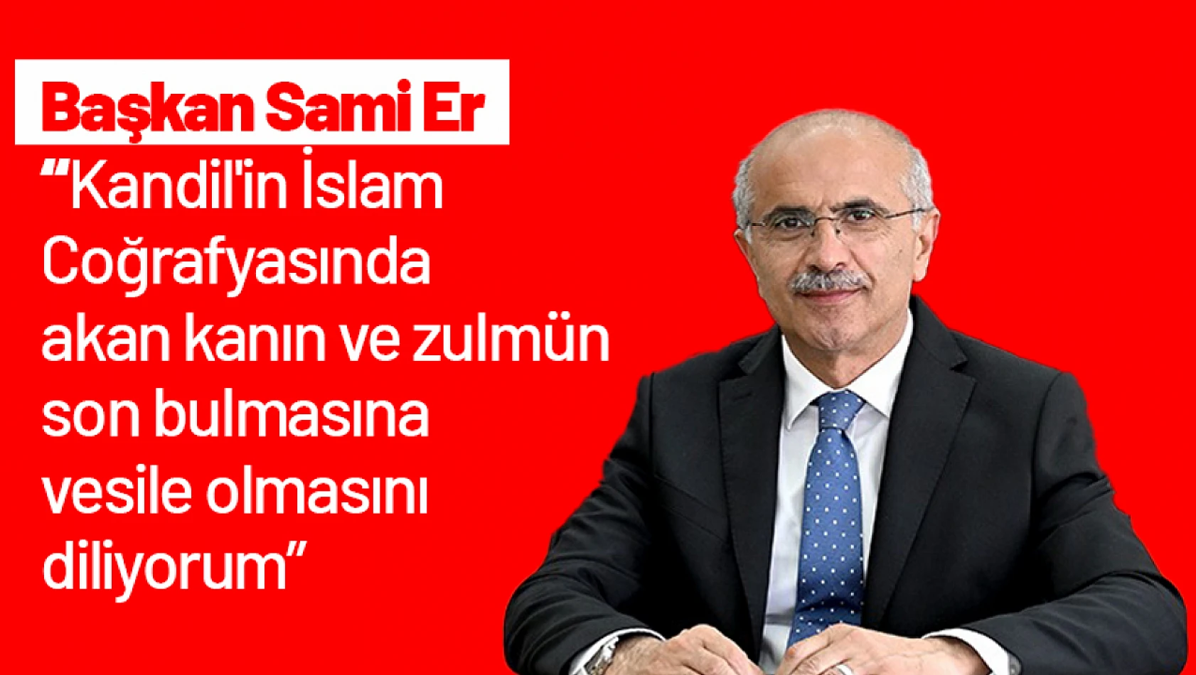 Sami Er: 'Kandil'in İslam Coğrafyasında akan kanın ve zulmün son bulmasına vesile olmasını diliyorum'