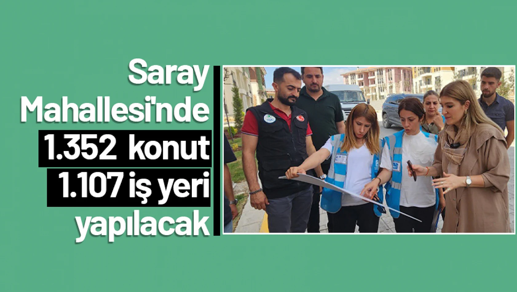 Saray Mahallesi'nde 1.352 adet konut ile, 1.107 adet iş yeri yapılacak...