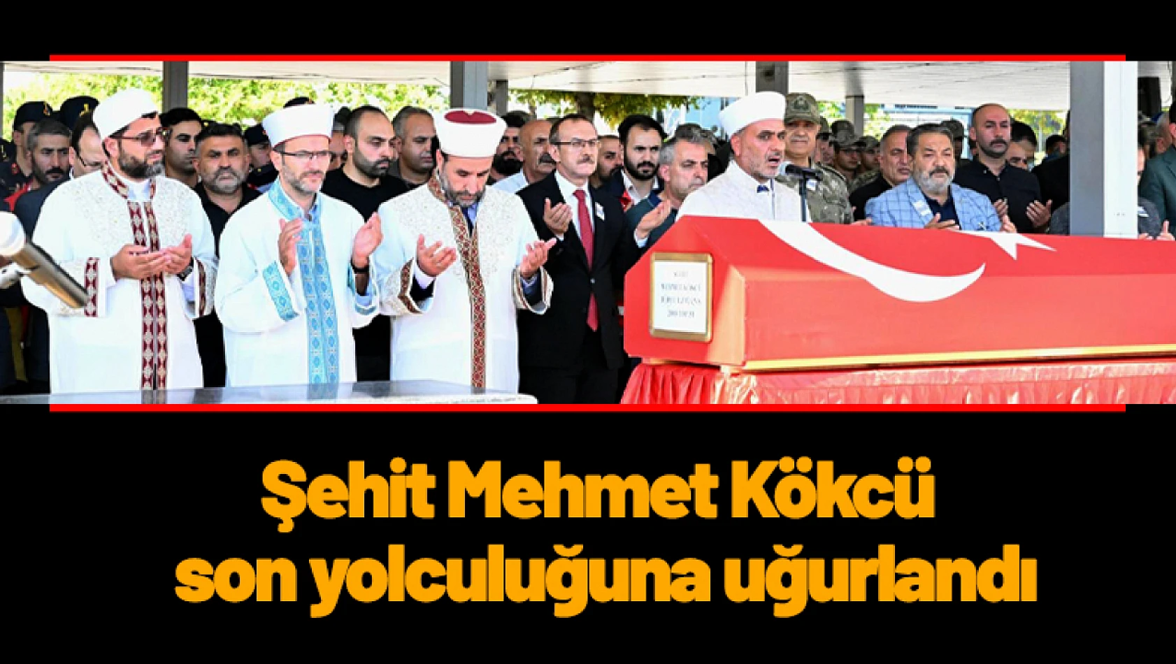 Şehit Mehmet Kökcü son yolculuğuna uğurlandı...