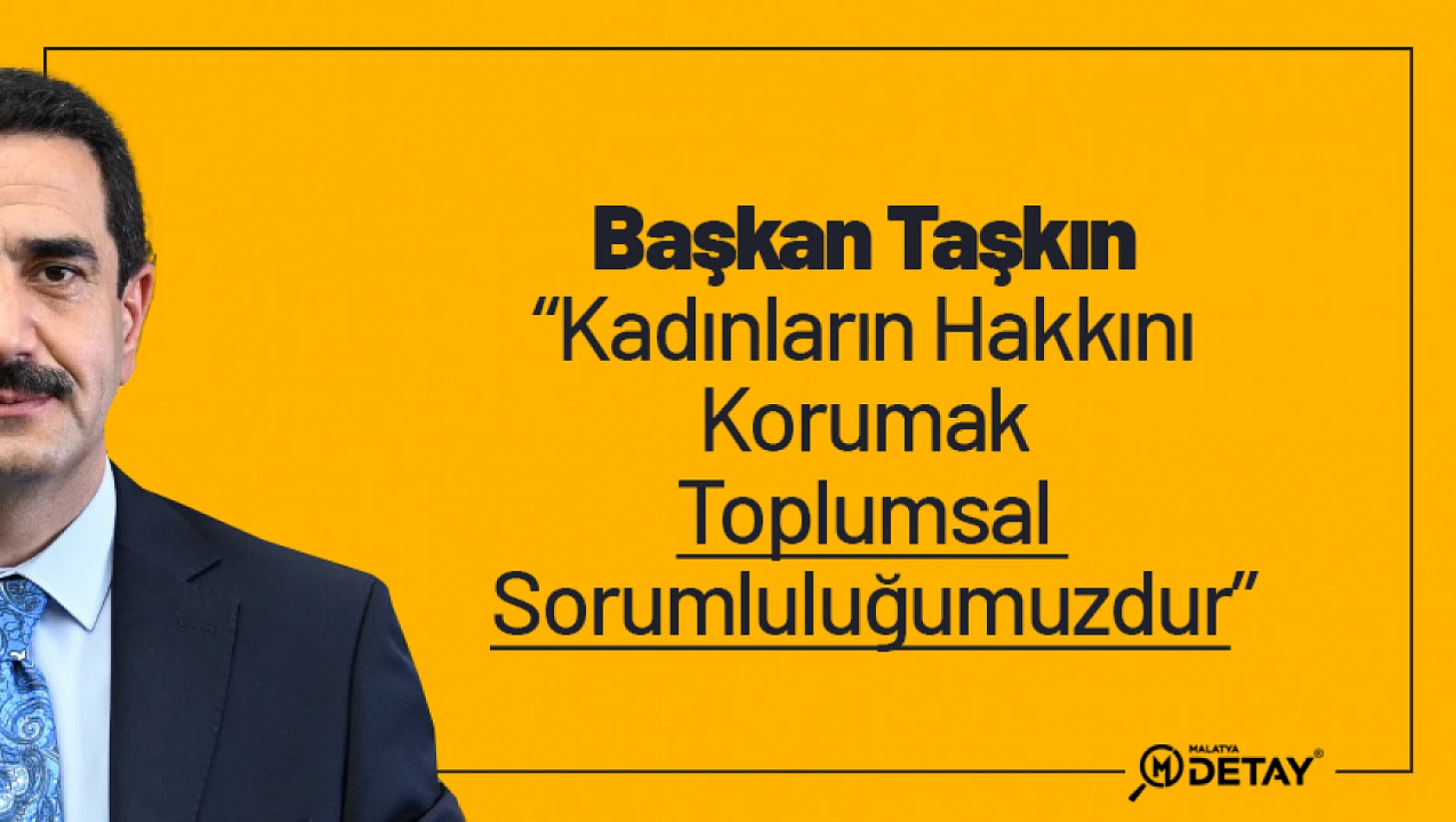 Taşkın: 'Kadınların Hakkını Korumak Toplumsal Sorumluluğumuzdur'