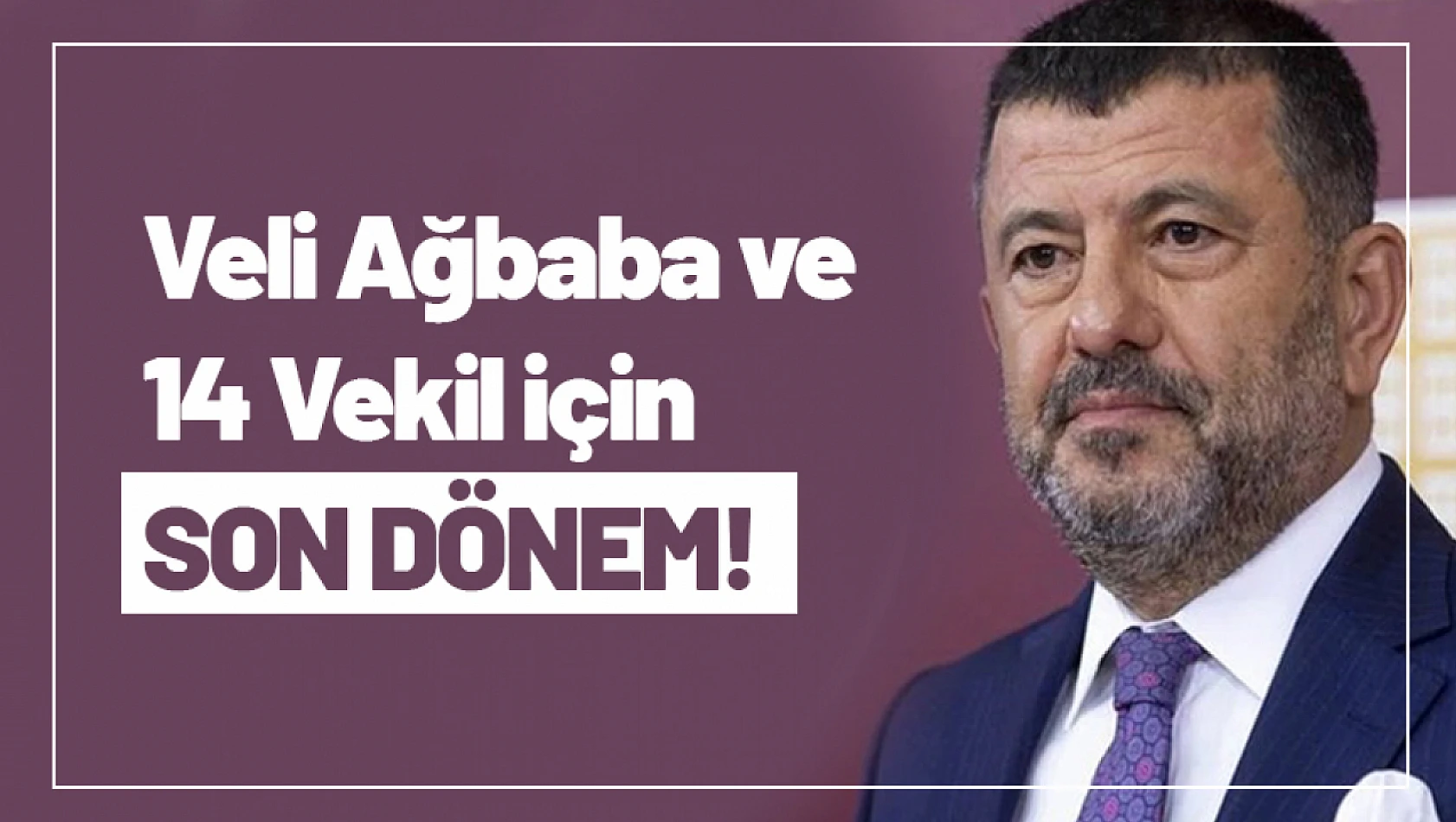 Veli Ağbaba İçin Son Dönem!