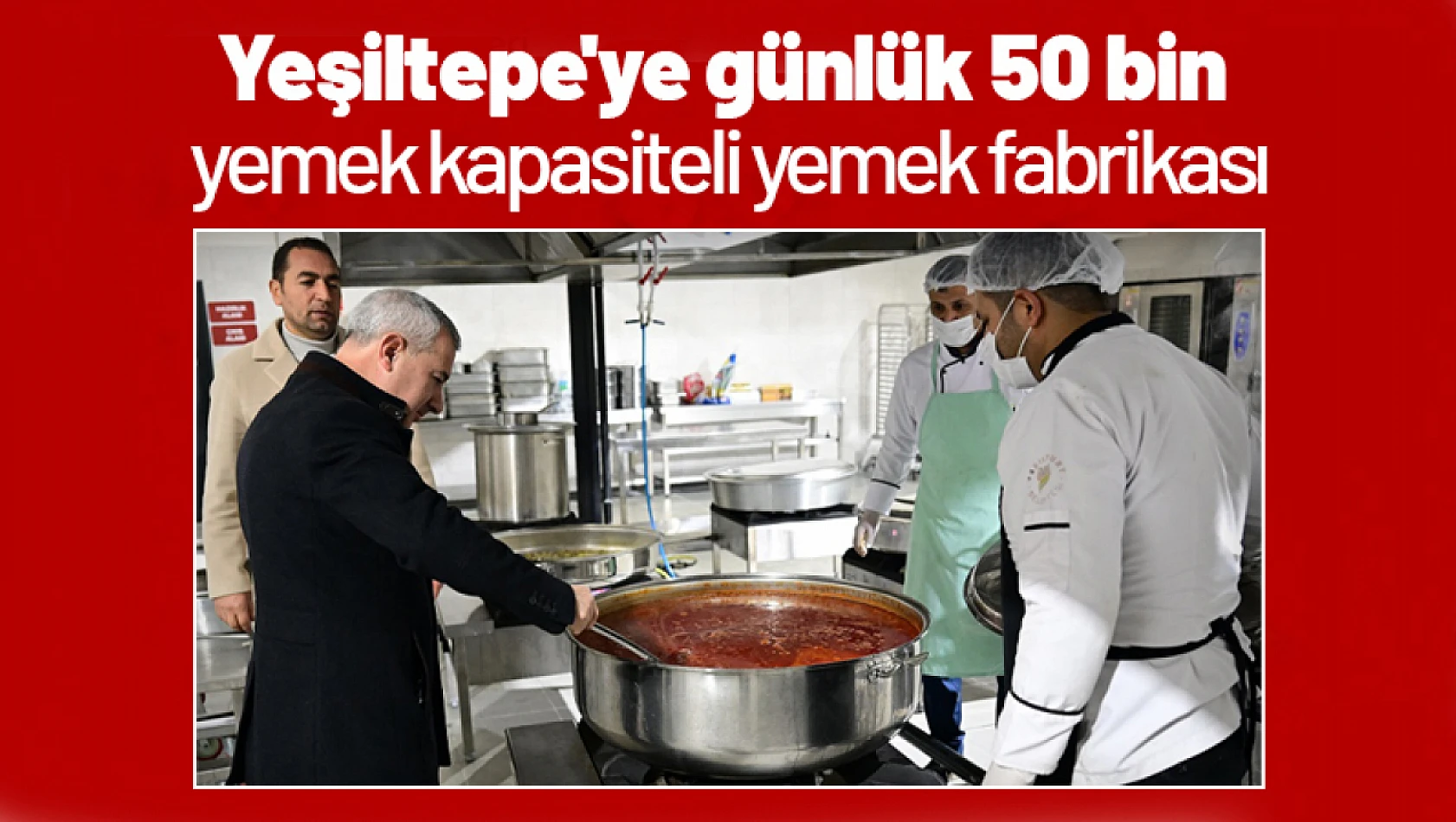 Yeşiltepe'ye günlük 50 bin yemek kapasiteli yemek fabrikası...