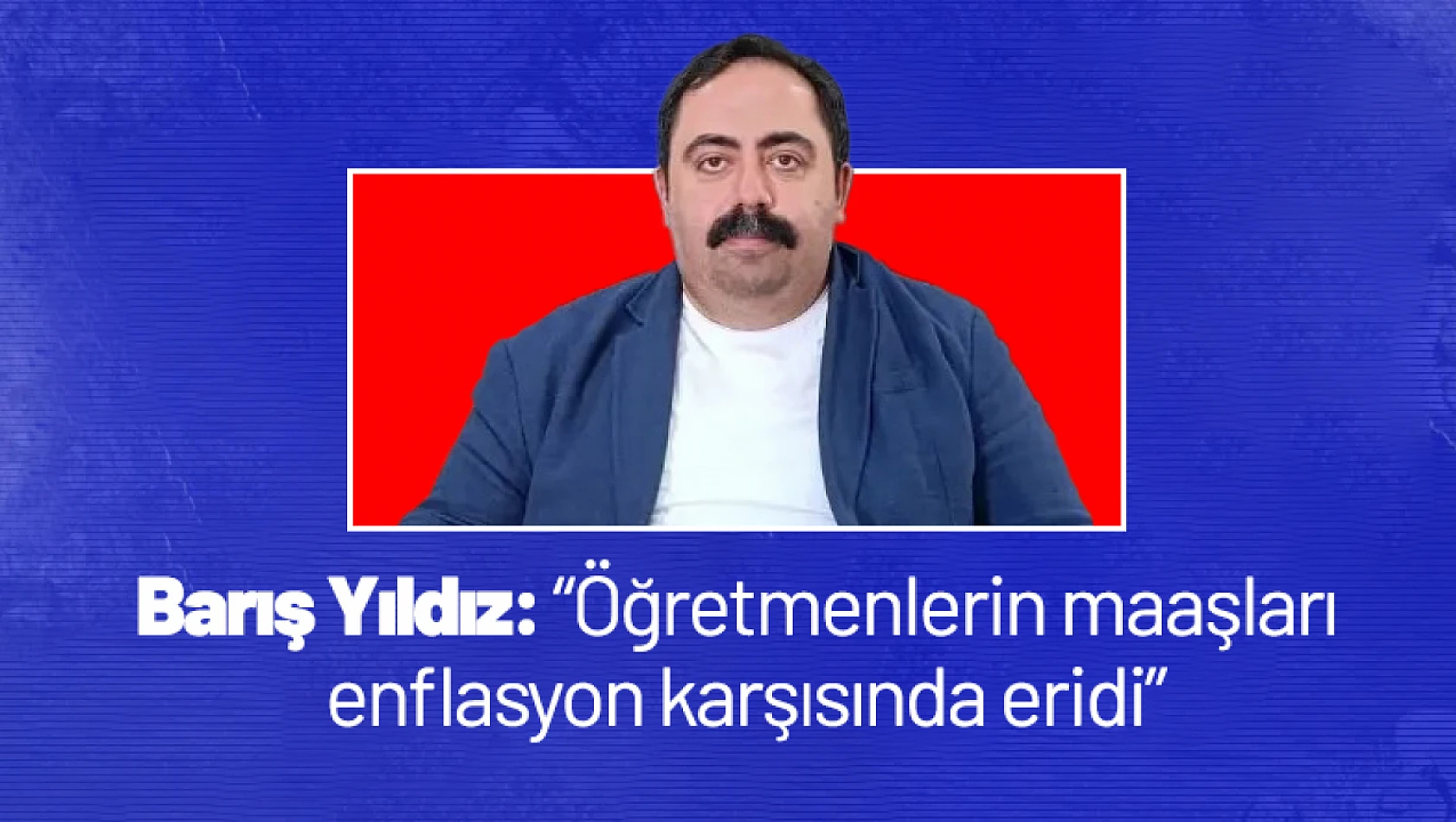 Yıldız: 'Öğretmenlerin maaşları enflasyon karşısında eridi'