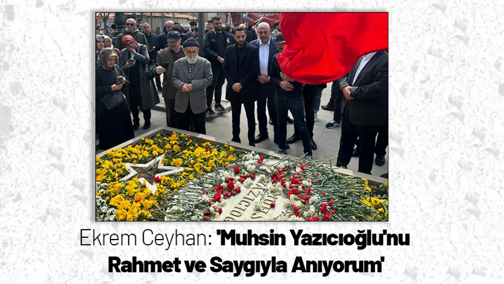 Ceyhan: 'Muhsin Yazıcıoğlu'nu Rahmet ve Saygıyla Anıyorum'