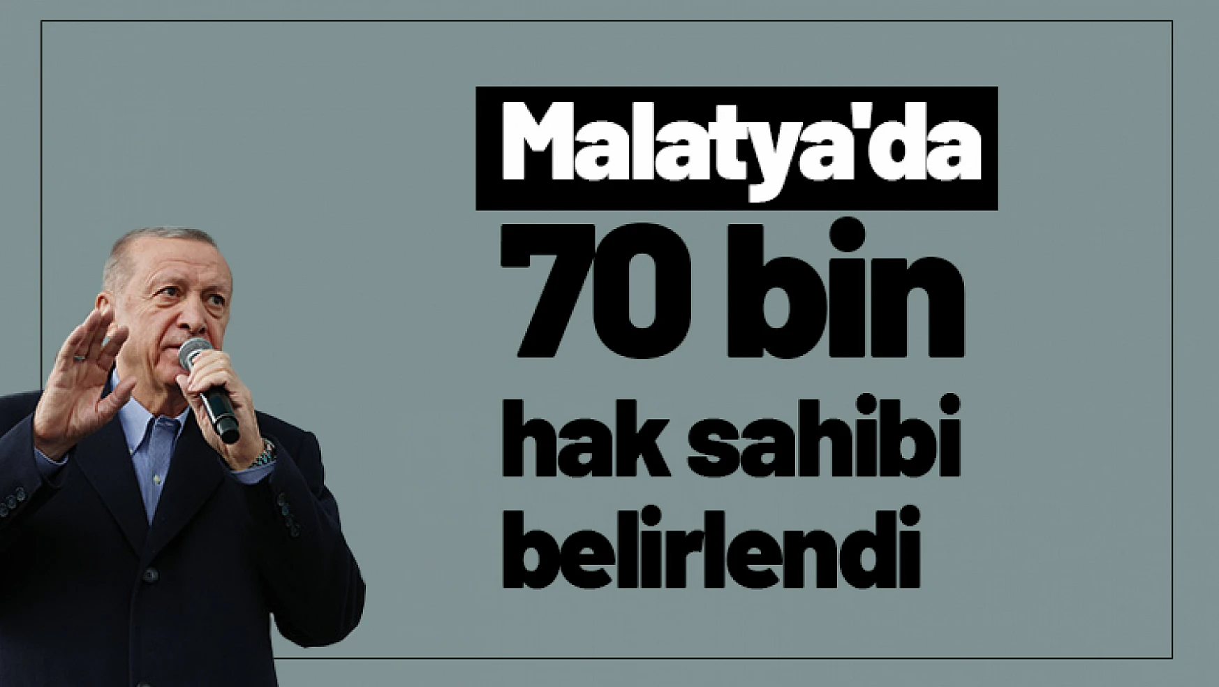 Erdoğan: 'Malatya'da 70 bin hak sahibi belirlendi'