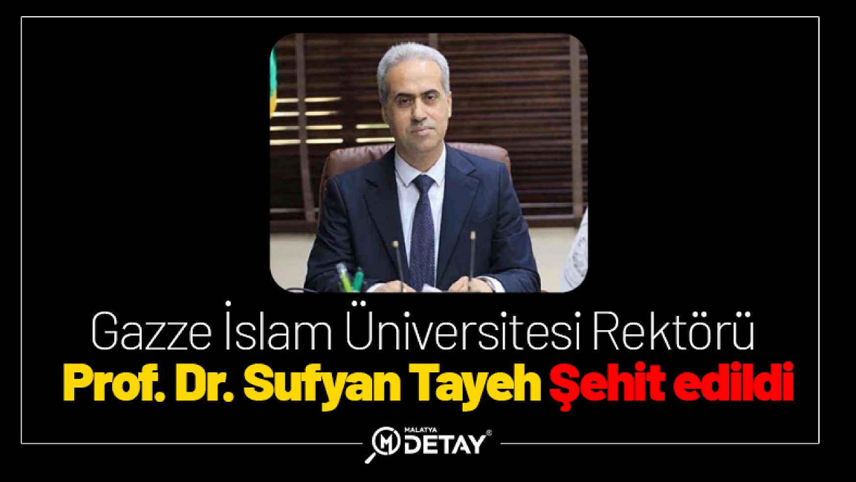 Gazze İslam Üniversitesi Rektörü Prof. Dr. Sufyan Tayeh Şehit edildi.