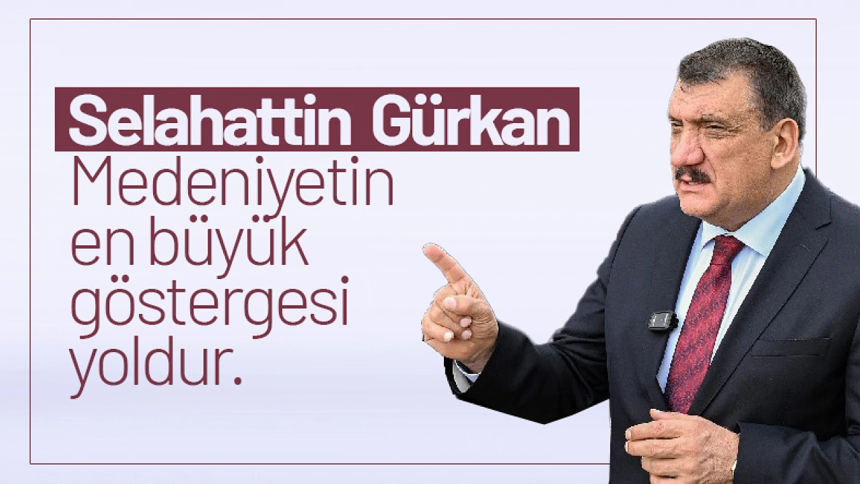 Gürkan: Medeniyetin en büyük göstergesi yoldur.