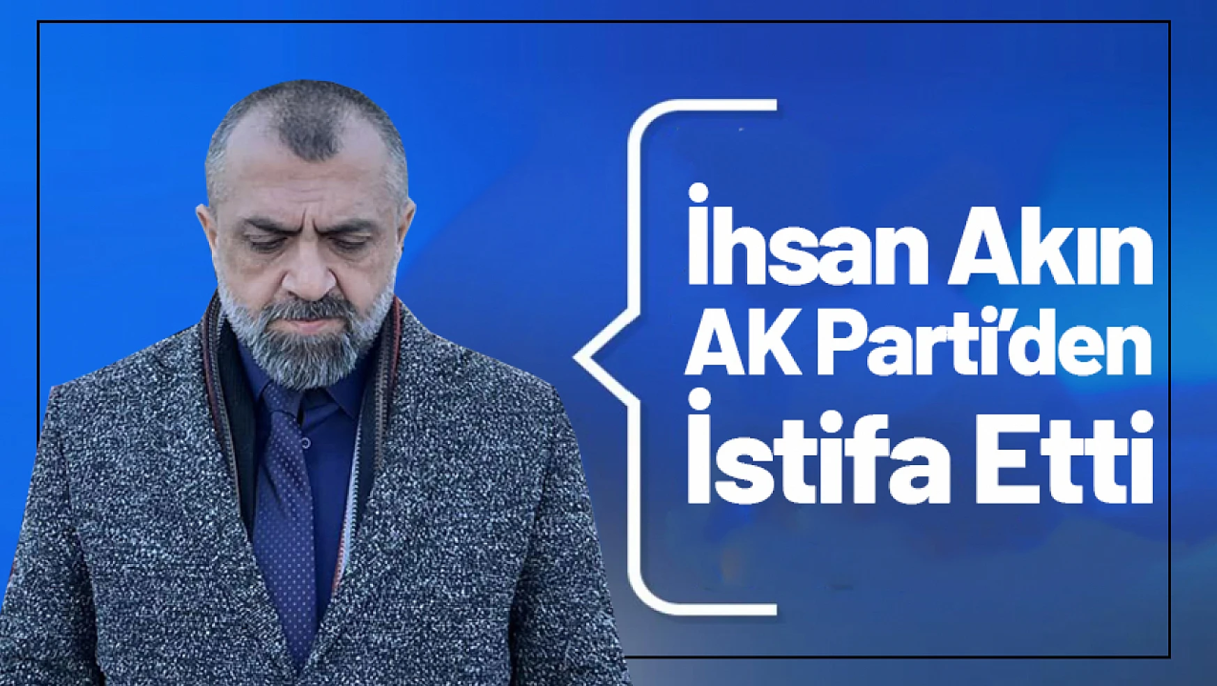 İhsan Akın AK Parti'den İstifa Etti...