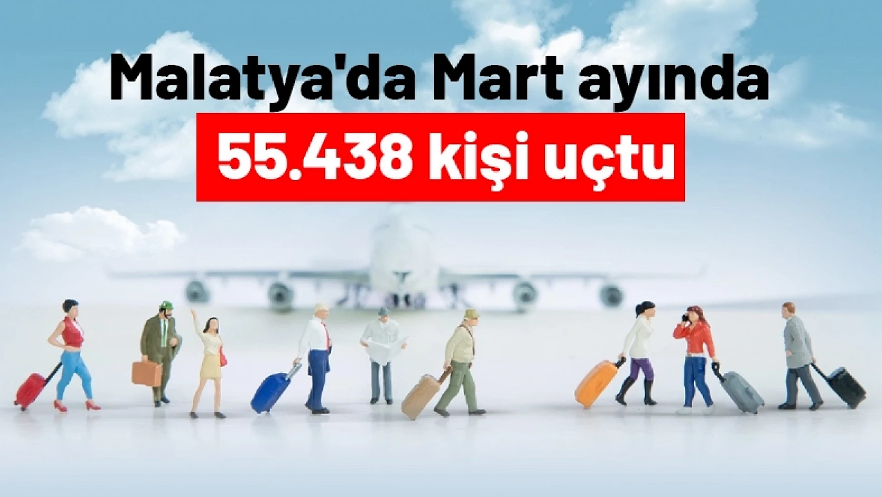 Malatya'da Mart ayında 55.438 kişi uçtu...
