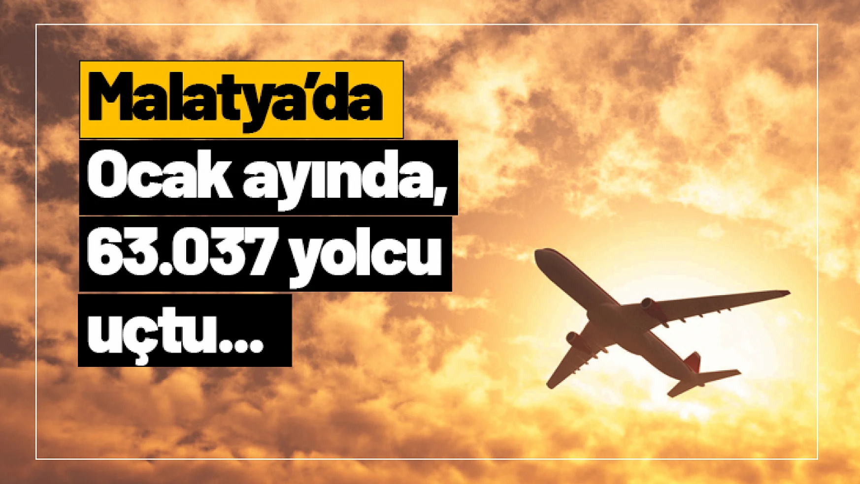 Malatya'da Ocak ayında, 63.037 yolcu uçtu...
