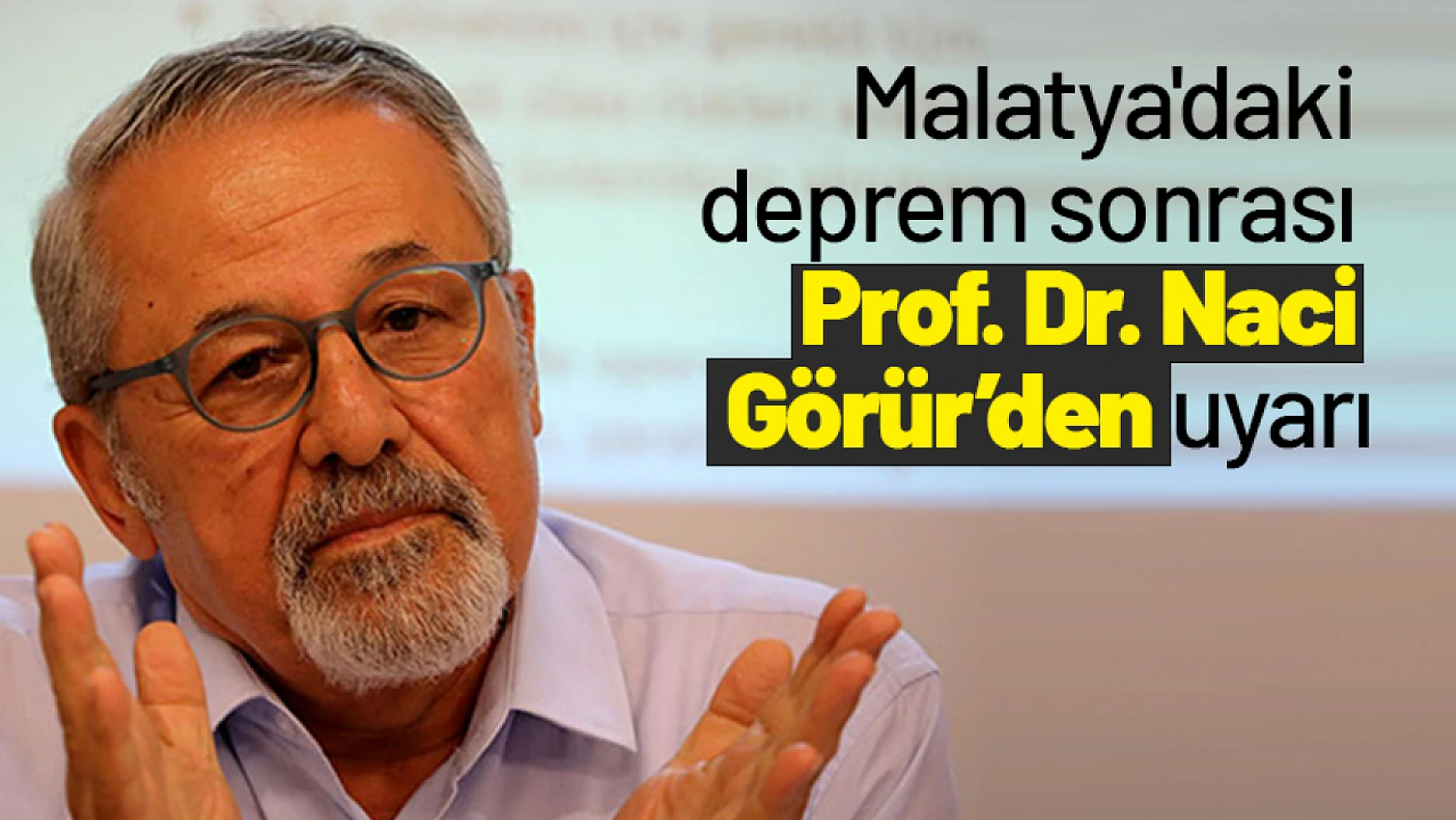Malatya'daki deprem sonrası Prof. Dr. Naci Görür 'den uyarı
