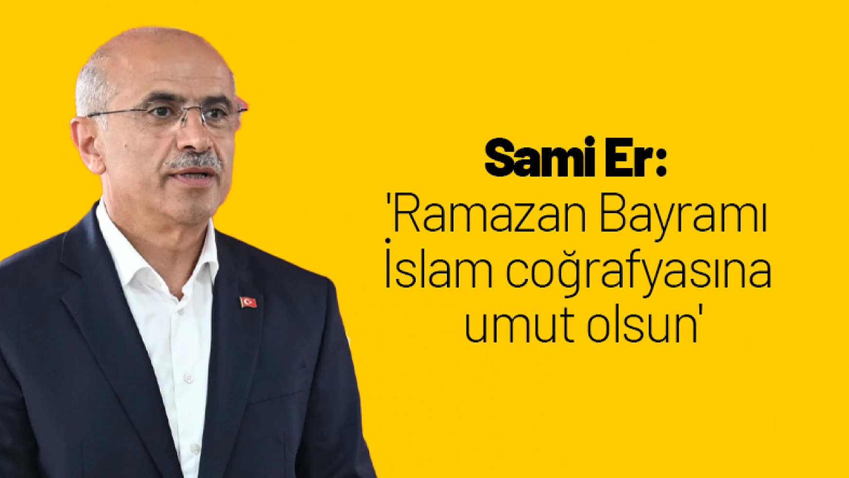 Sami Er: 'Ramazan Bayramı İslam coğrafyasına umut olsun'