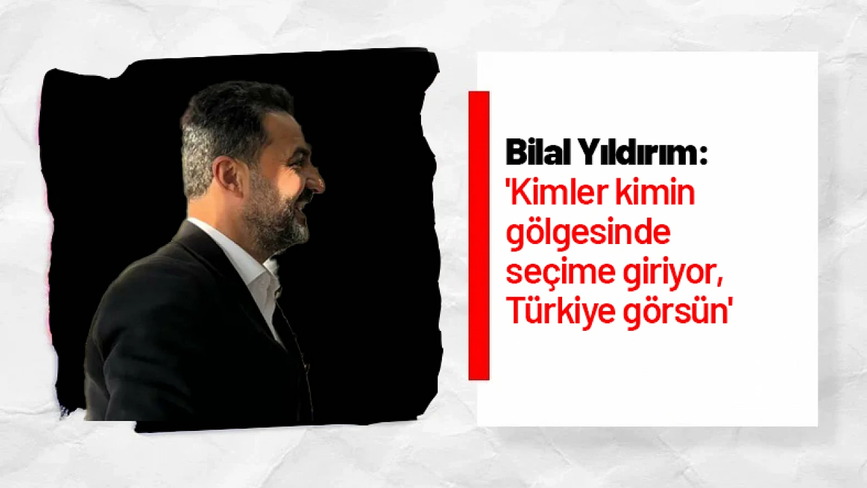 Yıldırım: 'Kimler kimin gölgesinde seçime giriyor, Türkiye görsün'