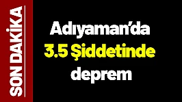 Adıyaman Çelikhan'da 3.5 Şiddetinde deprem...