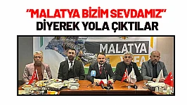'Malatya Bizim Sevdamız' Diyerek Yola Çıktılar