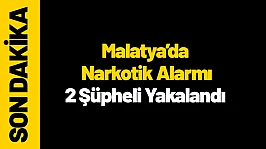 Malatya'da Narkotik Alarmı: 2 Şüpheli Yakalandı