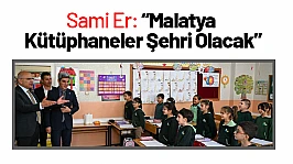 Sami Er: 'Malatya Kütüphaneler Şehri Olacak'