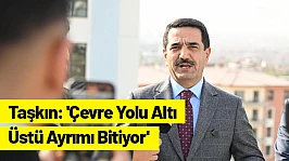 Taşkın: 'Çevre Yolu Altı-Üstü Ayrımı Bitiyor'