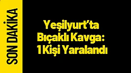 Yeşilyurt'ta Bıçaklı Kavga: 1 Kişi Yaralandı