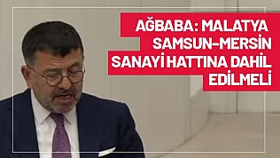 Ağbaba: Malatya Samsun–Mersin Sanayi Hattına Dahil Edilmeli