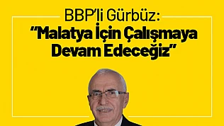BBP'li Gürbüz: 'Malatya İçin Çalışmaya Devam Edeceğiz'